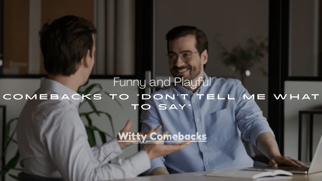 Playful Comebacks to “Don’t Tell Me What to Say”