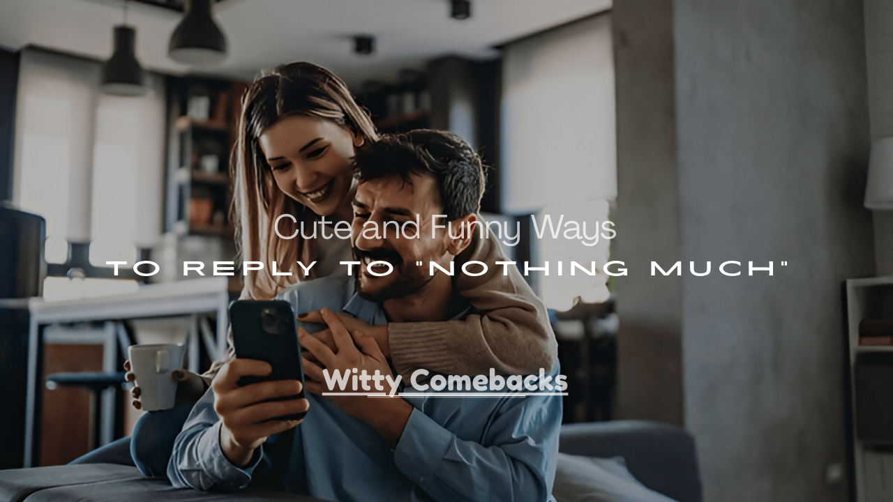 Funny Ways to Reply to “Nothing Much”