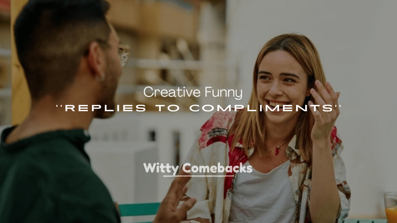 250+ Creative Funny Replies to Compliments