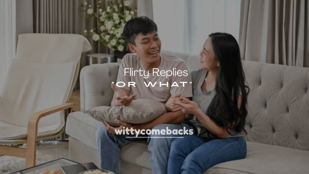 250+ Flirty Replies to “Or What” Texts