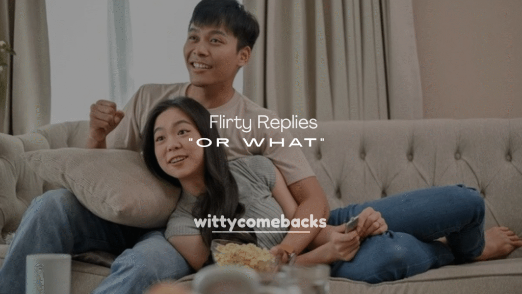 250+ Flirty Replies to “Or What” Texts