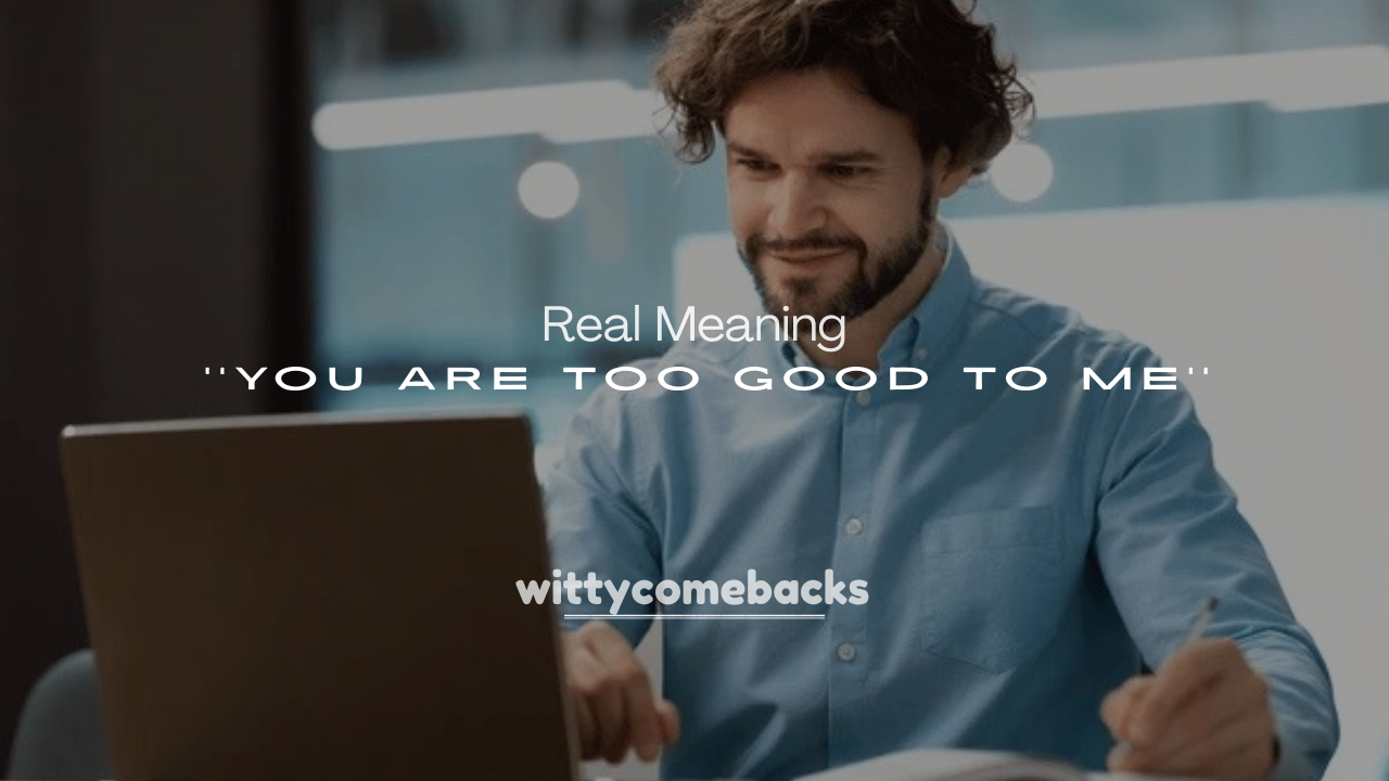 250+ Real Meaning of You Are Too Good to Me