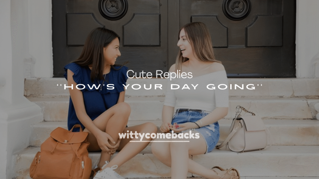 Cute Replies to “How’s Your Day Going?”