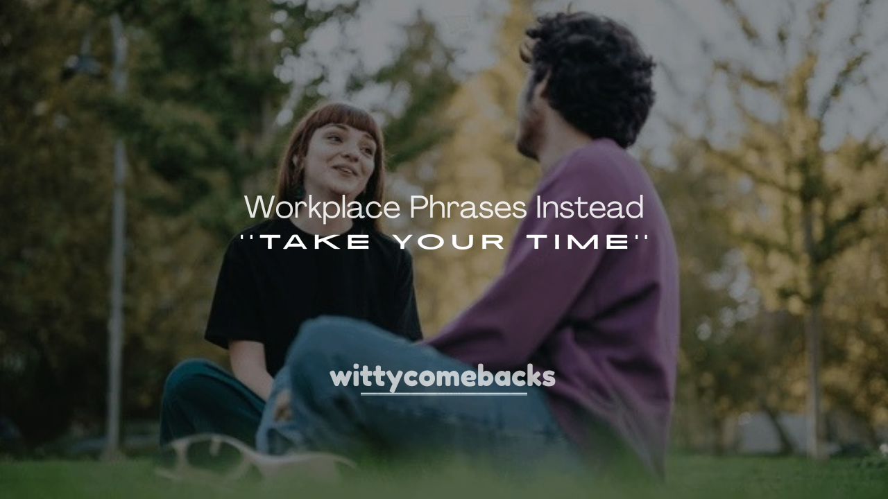 250+ Workplace Phrases Instead of Take Your Time
