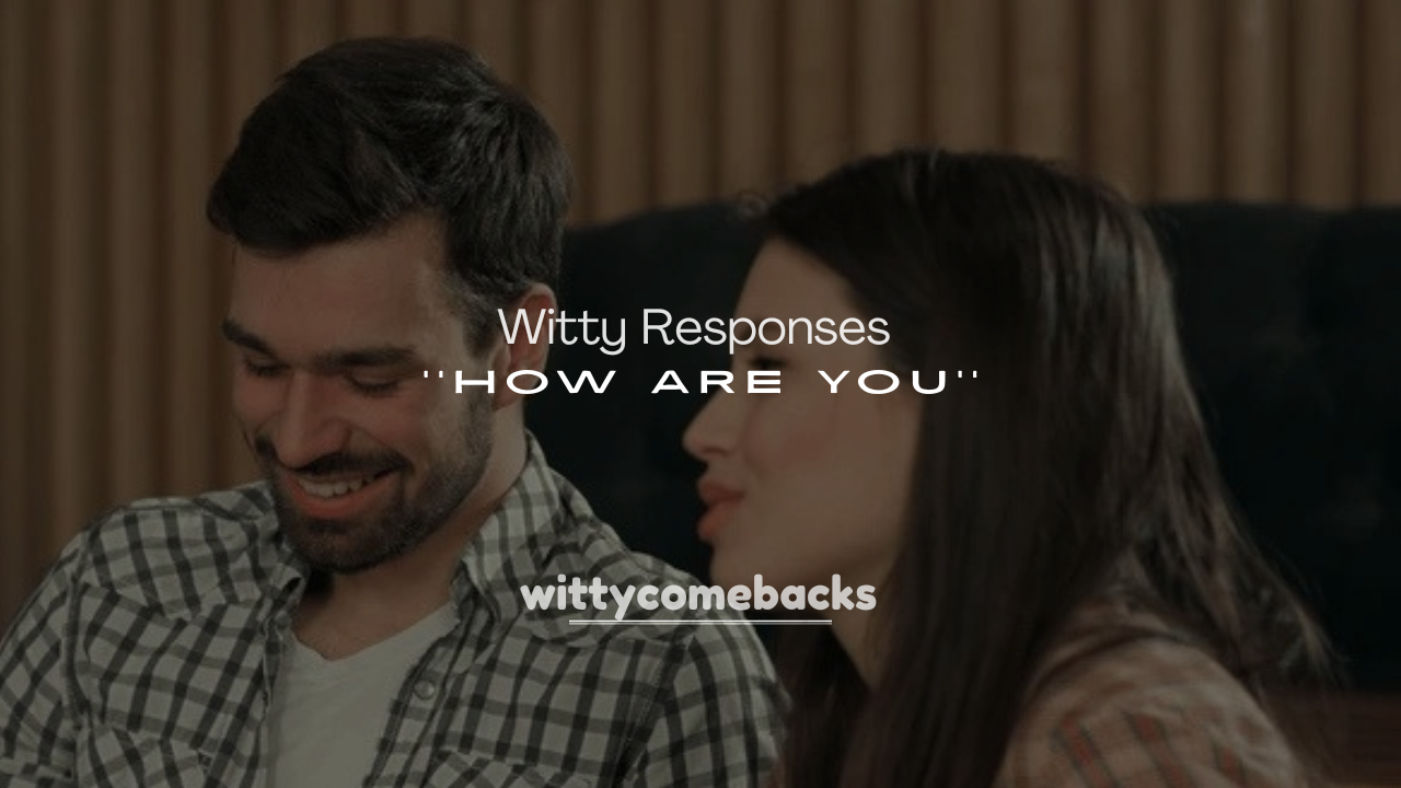 250+ Witty Responses to How Are You